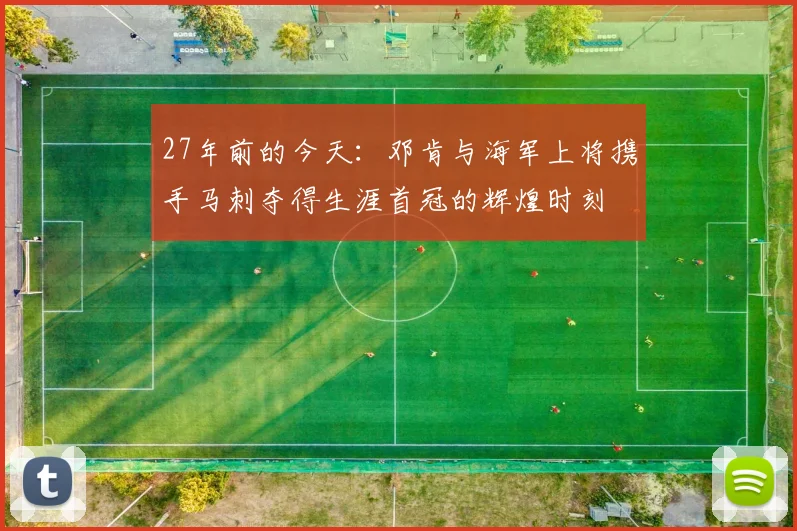 27年前的今天：邓肯与海军上将携手马刺夺得生涯首冠的辉煌时刻
