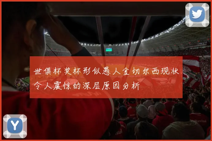 世俱杯奖杯形似愚人金切尔西现状令人震惊的深层原因分析
