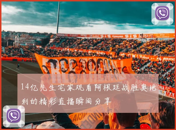 14亿先生宅家观看阿根廷战胜奥地利的精彩直播瞬间分享