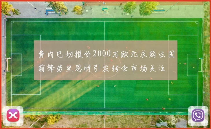费内巴切报价2000万欧元求购法国前锋劳里恩特引发转会市场关注