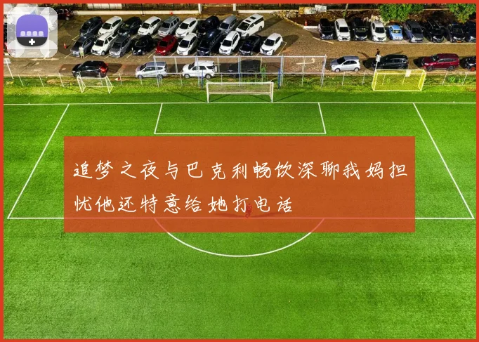 追梦之夜与巴克利畅饮深聊我妈担忧他还特意给她打电话